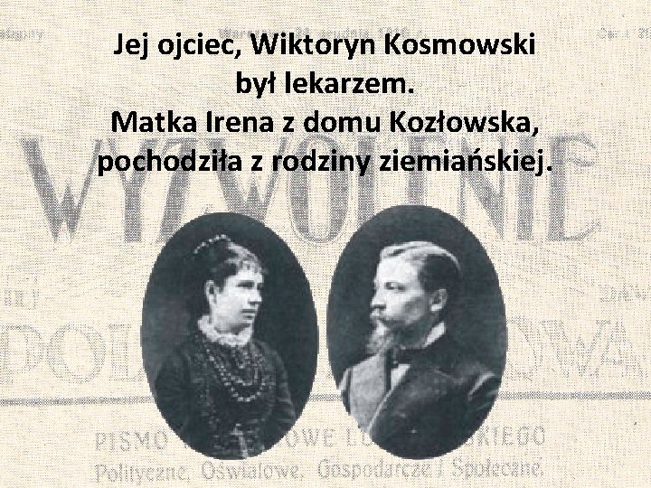 Jej ojciec, Wiktoryn Kosmowski był lekarzem. Matka Irena z domu Kozłowska, pochodziła z rodziny