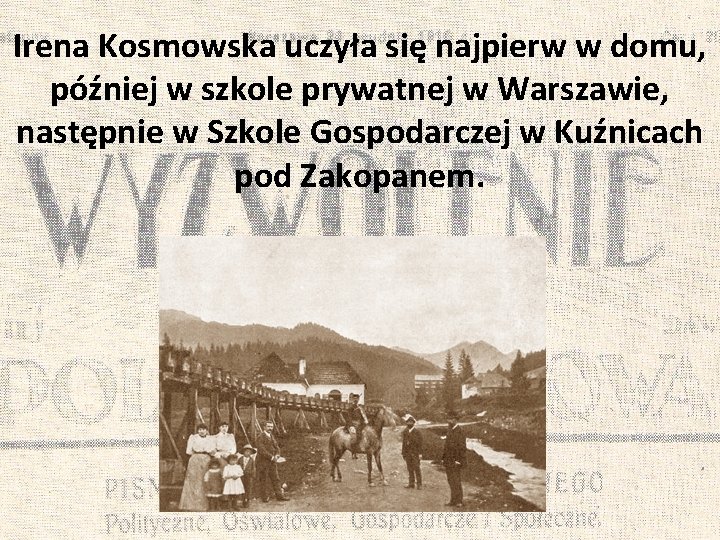 Irena Kosmowska uczyła się najpierw w domu, później w szkole prywatnej w Warszawie, następnie