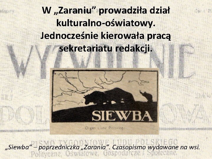 W „Zaraniu” prowadziła dział kulturalno-oświatowy. Jednocześnie kierowała pracą sekretariatu redakcji. „Siewba” – poprzedniczka „Zarania”.