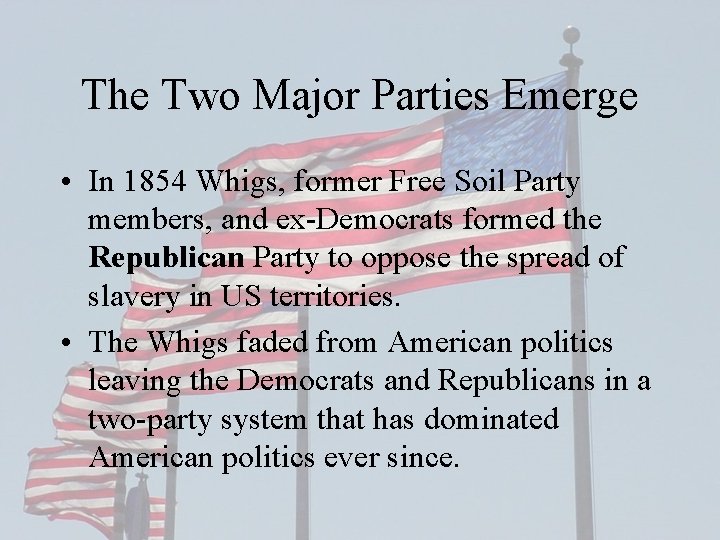 The Two Major Parties Emerge • In 1854 Whigs, former Free Soil Party members,