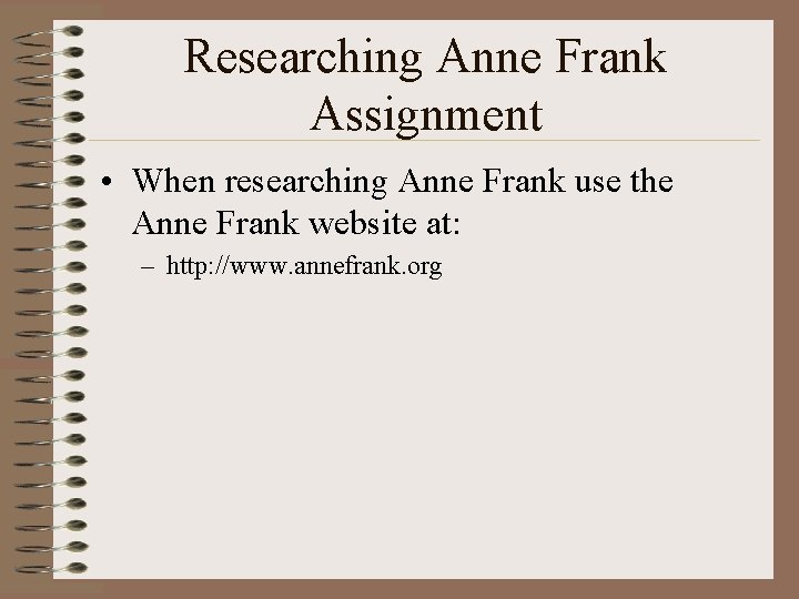 Researching Anne Frank Assignment • When researching Anne Frank use the Anne Frank website