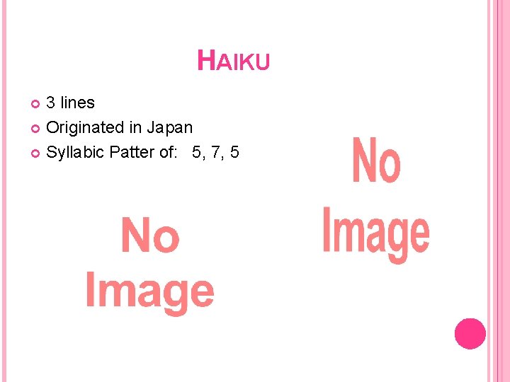 HAIKU 3 lines Originated in Japan Syllabic Patter of: 5, 7, 5 