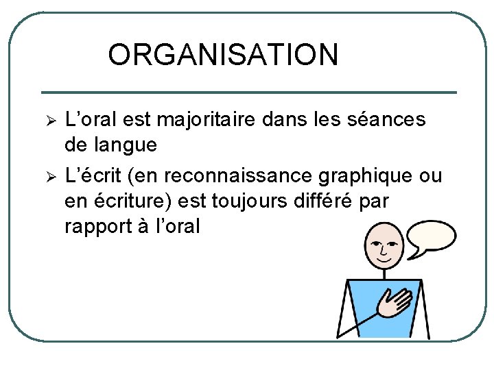 ORGANISATION Ø Ø L’oral est majoritaire dans les séances de langue L’écrit (en reconnaissance