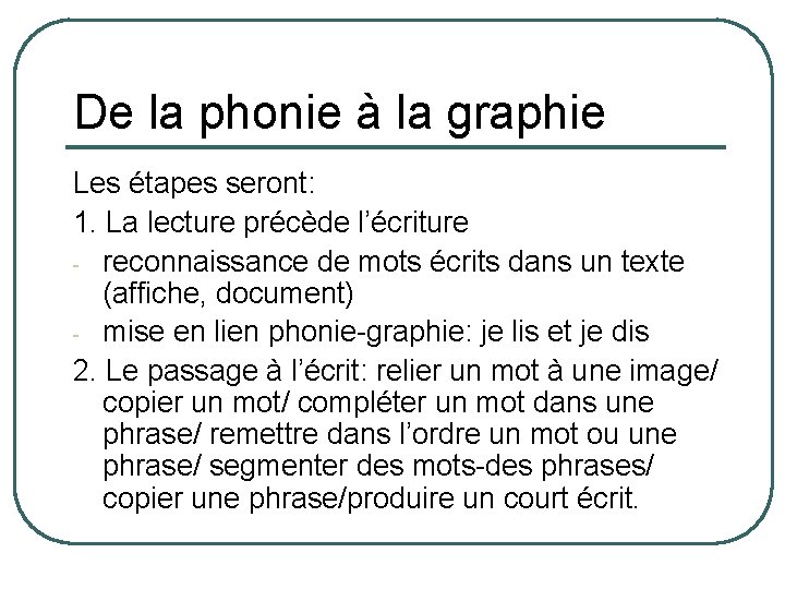 De la phonie à la graphie Les étapes seront: 1. La lecture précède l’écriture