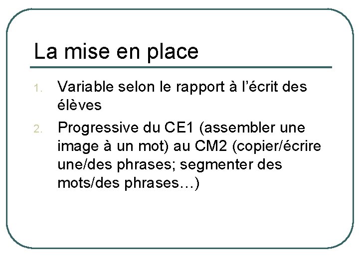 La mise en place 1. 2. Variable selon le rapport à l’écrit des élèves