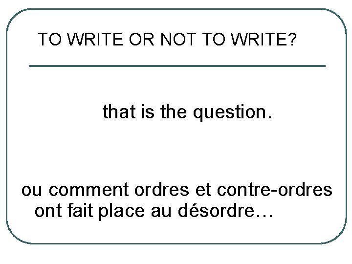 TO WRITE OR NOT TO WRITE? that is the question. ou comment ordres et