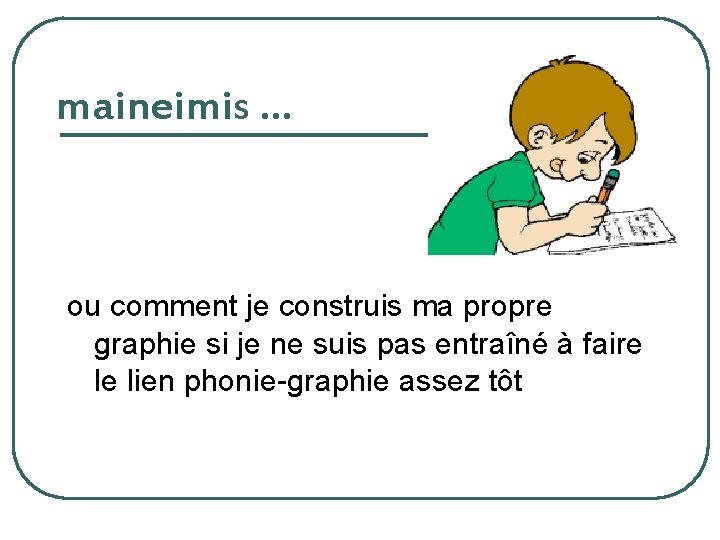 maineimis … ou comment je construis ma propre graphie si je ne suis pas