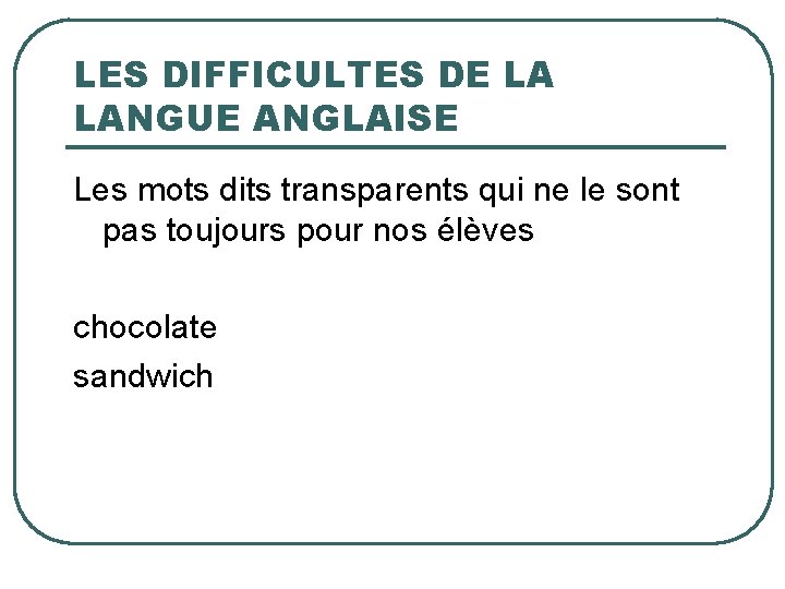 LES DIFFICULTES DE LA LANGUE ANGLAISE Les mots dits transparents qui ne le sont