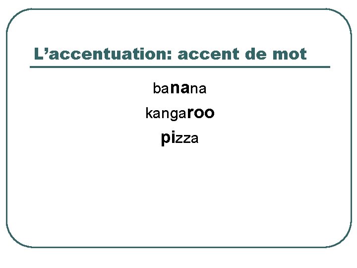L’accentuation: accent de mot banana kangaroo pizza 