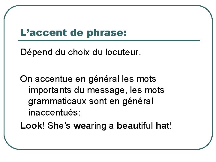 L’accent de phrase: Dépend du choix du locuteur. On accentue en général les mots