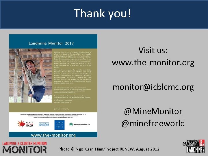 Thank you! Visit us: www. the-monitor. org monitor@icblcmc. org @Mine. Monitor @minefreeworld Photo ©