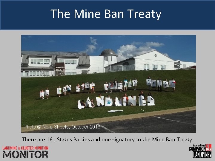 The Mine Ban Treaty Photo © Nora Sheets, October 2013 There are 161 States