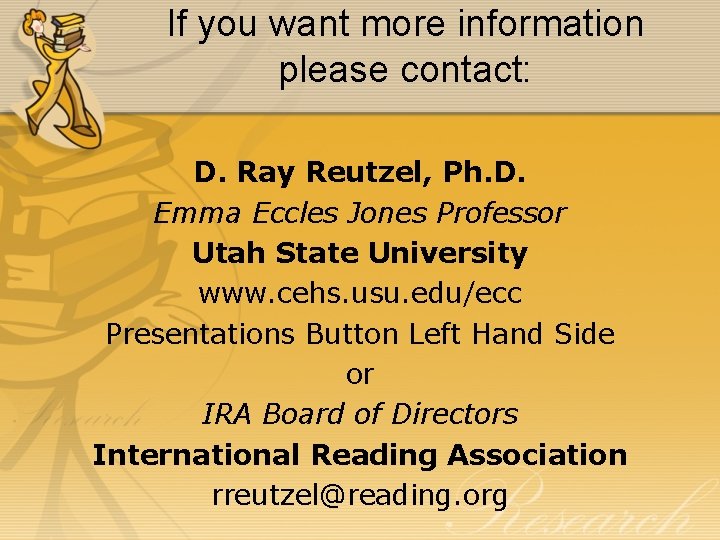 If you want more information please contact: D. Ray Reutzel, Ph. D. Emma Eccles