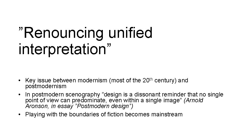 ”Renouncing unified interpretation” • Key issue between modernism (most of the 20 th century)