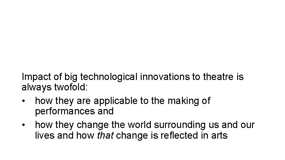 Impact of big technological innovations to theatre is always twofold: • how they are