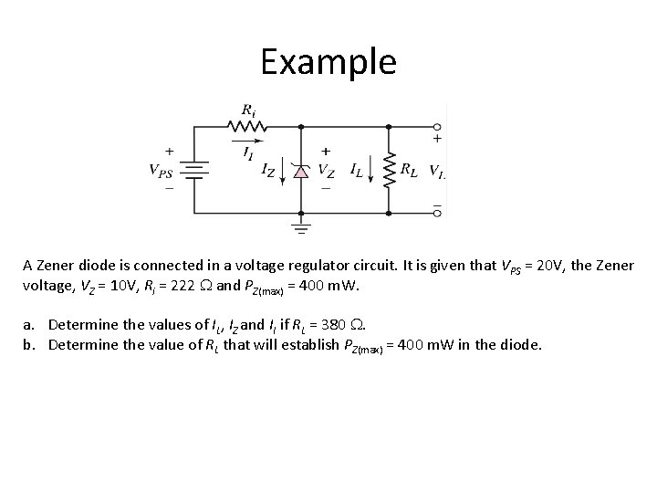 Example A Zener diode is connected in a voltage regulator circuit. It is given