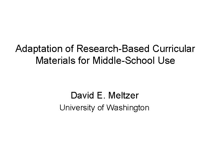 Adaptation of Research-Based Curricular Materials for Middle-School Use …[etc. ] David E. Meltzer University