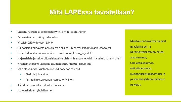 Mitä LAPEssa tavoitellaan? • Lasten, nuorten ja perheiden hyvinvoinnin lisääntyminen • Oikea aikainen pääsy