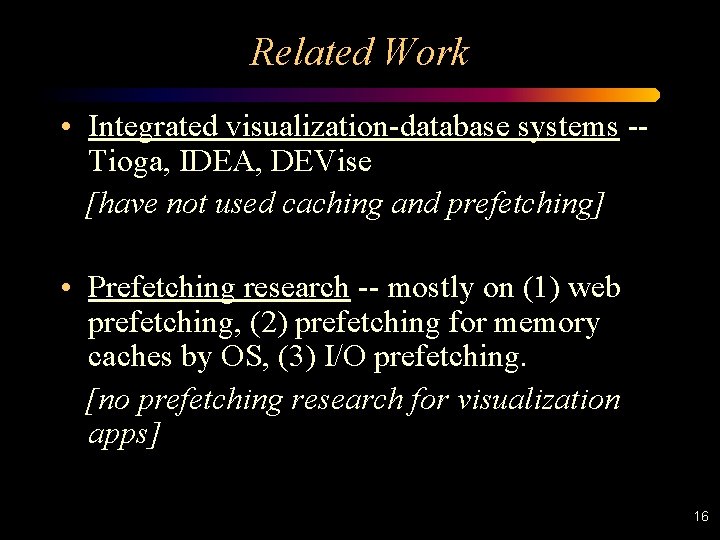 Related Work • Integrated visualization-database systems -Tioga, IDEA, DEVise [have not used caching and