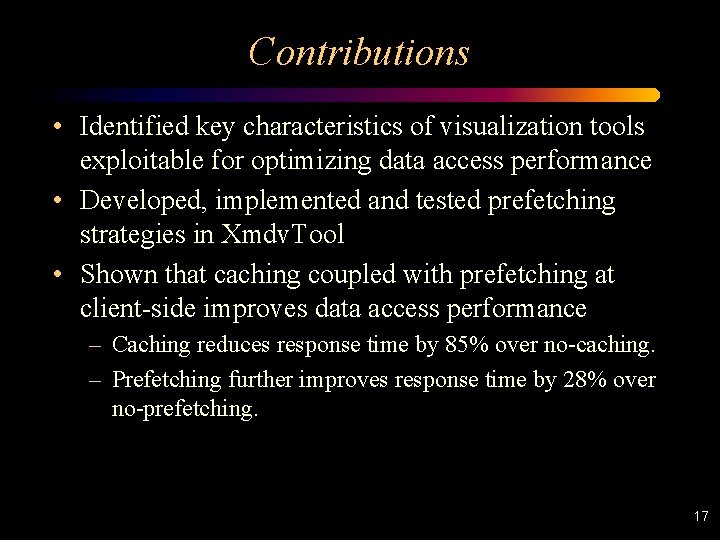 Contributions • Identified key characteristics of visualization tools exploitable for optimizing data access performance