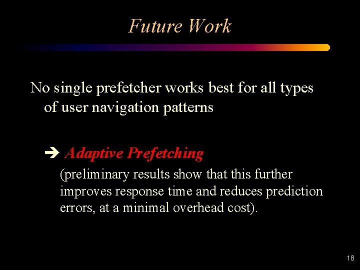 Future Work No single prefetcher works best for all types of user navigation patterns