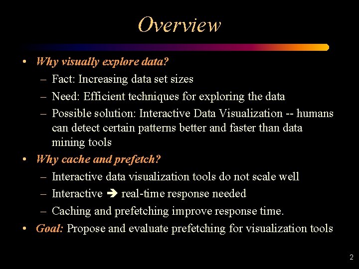 Overview • Why visually explore data? – Fact: Increasing data set sizes – Need: