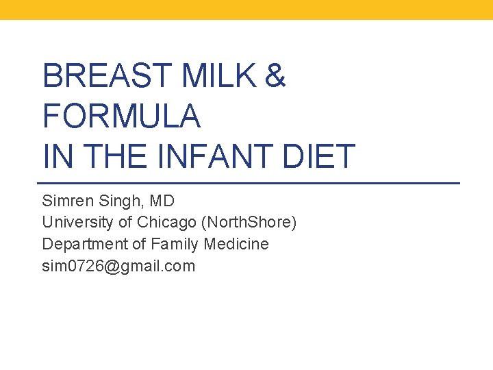 BREAST MILK & FORMULA IN THE INFANT DIET Simren Singh, MD University of Chicago