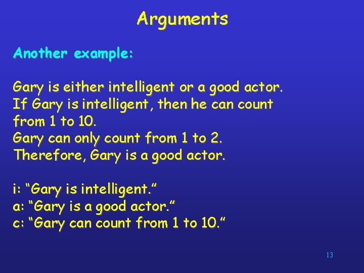 Arguments Another example: Gary is either intelligent or a good actor. If Gary is