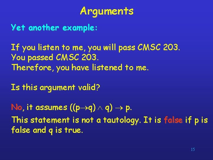 Arguments Yet another example: If you listen to me, you will pass CMSC 203.