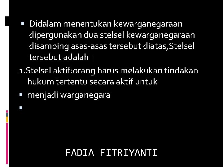  Didalam menentukan kewarganegaraan dipergunakan dua stelsel kewarganegaraan disamping asas-asas tersebut diatas, Stelsel tersebut