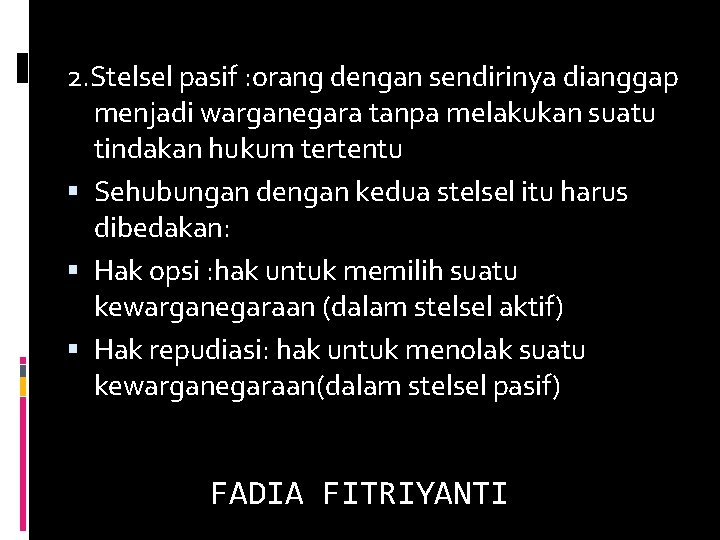 2. Stelsel pasif : orang dengan sendirinya dianggap menjadi warganegara tanpa melakukan suatu tindakan