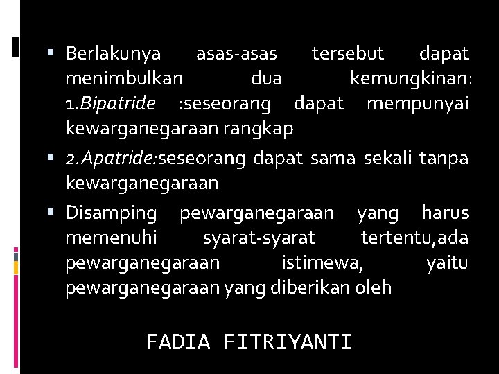  Berlakunya asas-asas tersebut dapat menimbulkan dua kemungkinan: 1. Bipatride : seseorang dapat mempunyai