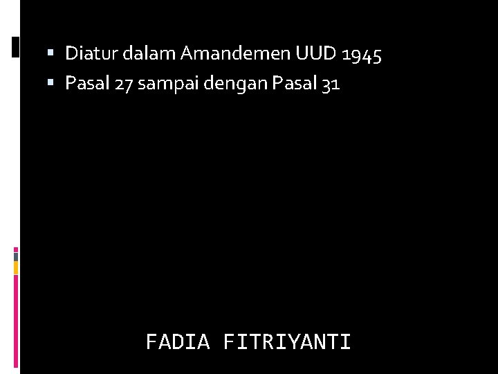  Diatur dalam Amandemen UUD 1945 Pasal 27 sampai dengan Pasal 31 FADIA FITRIYANTI