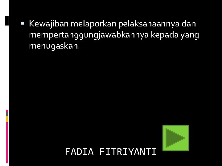  Kewajiban melaporkan pelaksanaannya dan mempertanggungjawabkannya kepada yang menugaskan. FADIA FITRIYANTI 