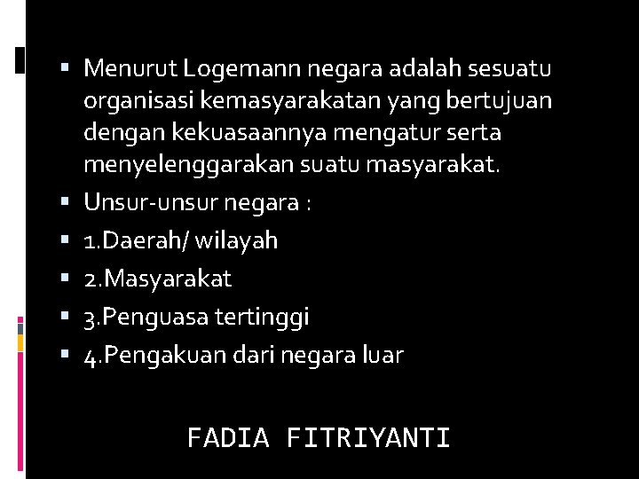  Menurut Logemann negara adalah sesuatu organisasi kemasyarakatan yang bertujuan dengan kekuasaannya mengatur serta