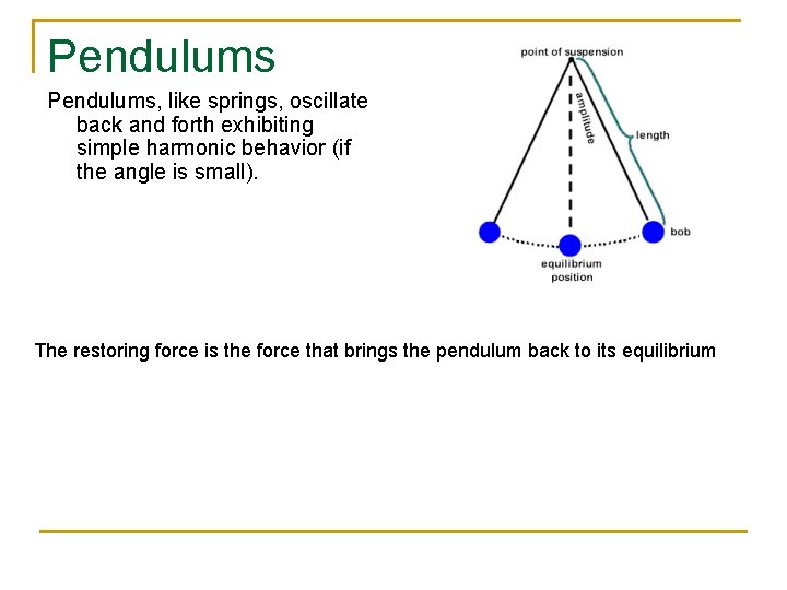 Pendulums, like springs, oscillate back and forth exhibiting simple harmonic behavior (if the angle