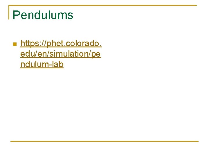 Pendulums n https: //phet. colorado. edu/en/simulation/pe ndulum-lab 