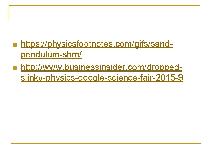 n n https: //physicsfootnotes. com/gifs/sandpendulum-shm/ http: //www. businessinsider. com/droppedslinky-physics-google-science-fair-2015 -9 