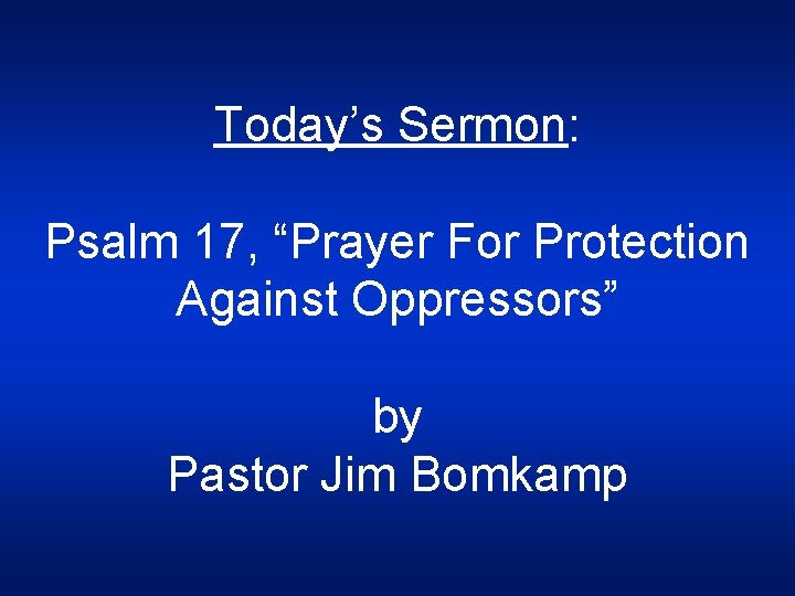 Today’s Sermon: Psalm 17, “Prayer For Protection Against Oppressors” by Pastor Jim Bomkamp 