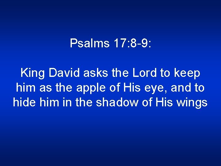 Psalms 17: 8 -9: King David asks the Lord to keep him as the