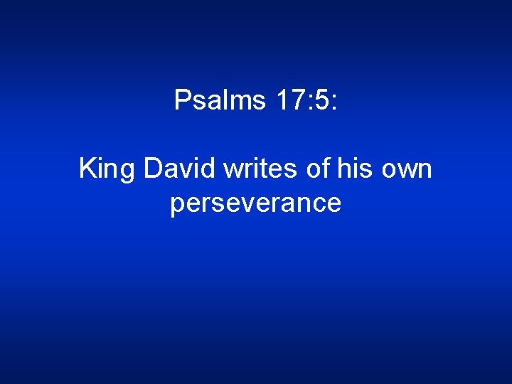 Psalms 17: 5: King David writes of his own perseverance 