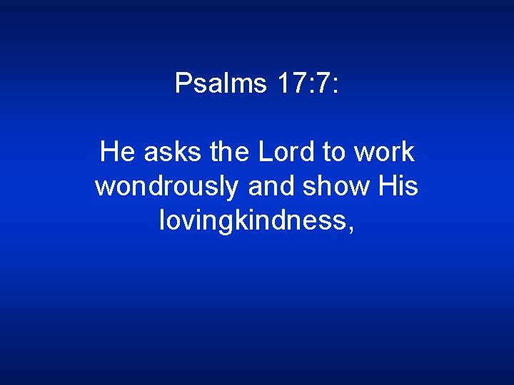 Psalms 17: 7: He asks the Lord to work wondrously and show His lovingkindness,