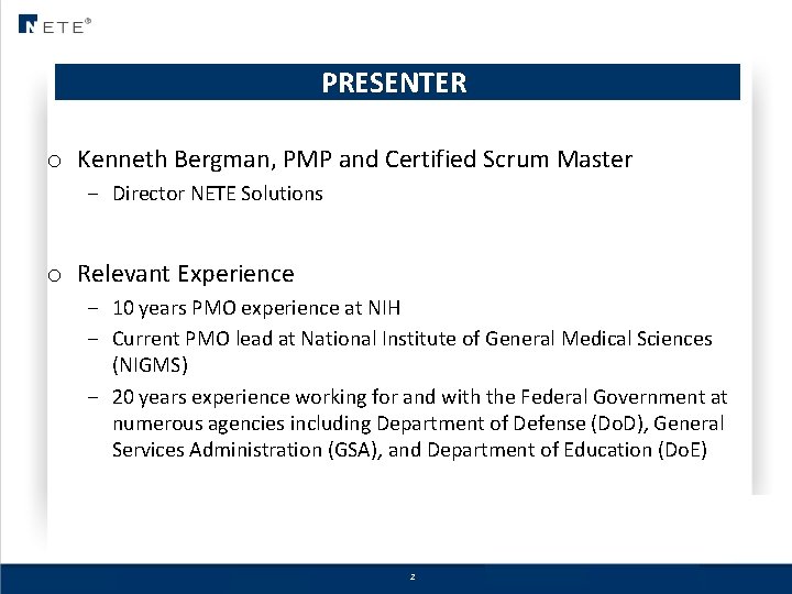 PRESENTER o Kenneth Bergman, PMP and Certified Scrum Master – Director NETE Solutions o