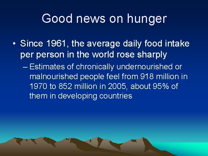 Good news on hunger • Since 1961, the average daily food intake person in
