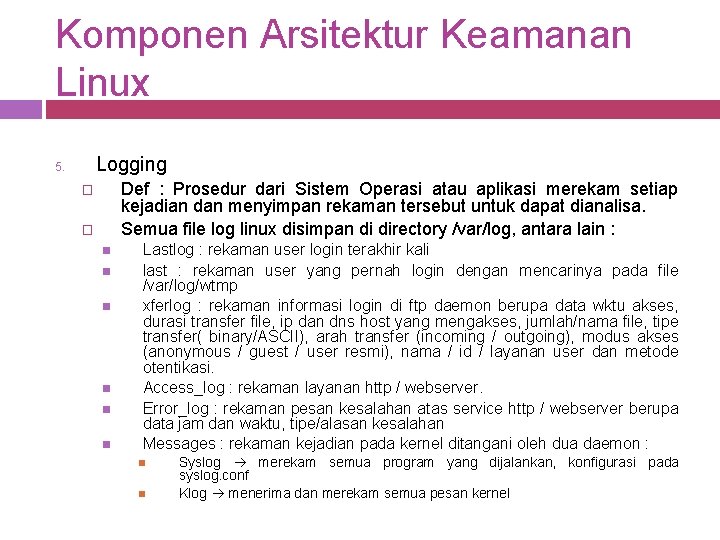 Komponen Arsitektur Keamanan Linux Logging 5. Def : Prosedur dari Sistem Operasi atau aplikasi