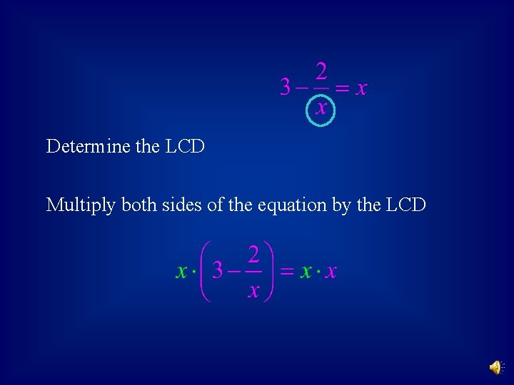 Determine the LCD Multiply both sides of the equation by the LCD 