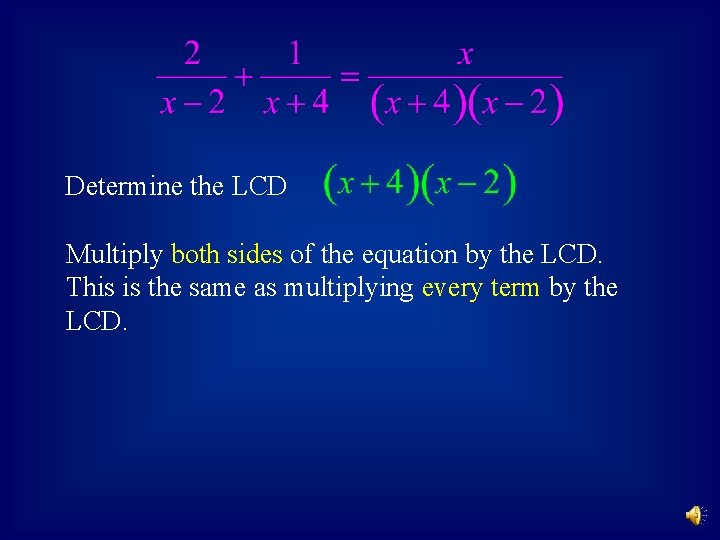 Determine the LCD Multiply both sides of the equation by the LCD. This is