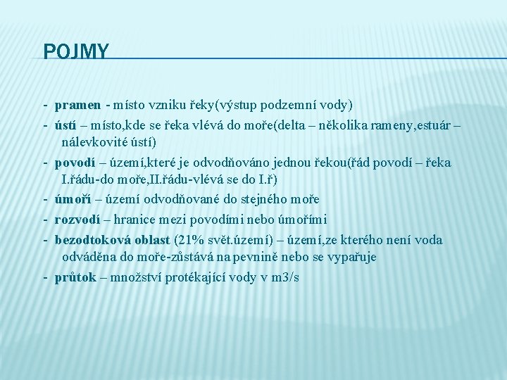 POJMY - pramen - místo vzniku řeky(výstup podzemní vody) - ústí – místo, kde