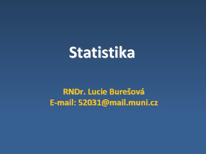 Statistika RNDr. Lucie Burešová E-mail: 52031@mail. muni. cz 