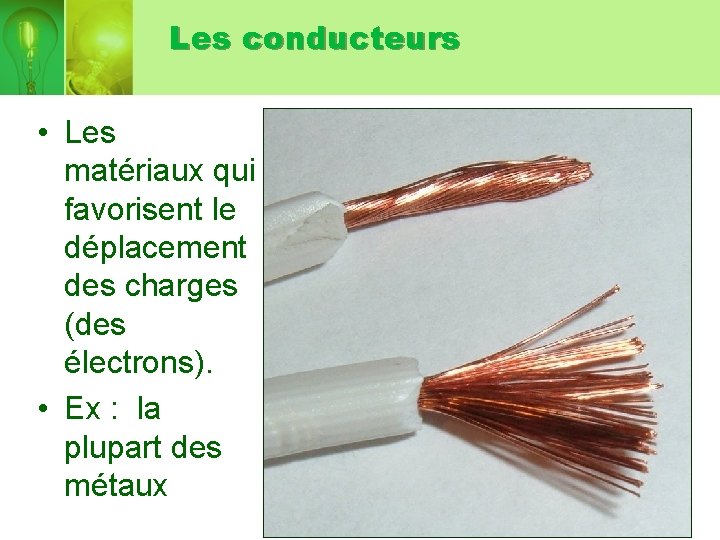 Les conducteurs • Les matériaux qui favorisent le déplacement des charges (des électrons). •